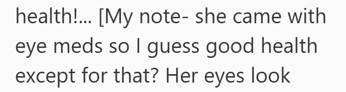 health!... [My note- she came with eye meds so I guess good health except for that? Her eyes look