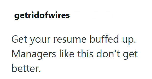 getridofwires Get your resume buffed up. Managers like this don't get better.