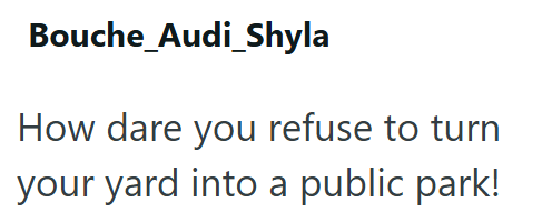 Bouche_Audi_Shyla How dare you refuse to turn your yard into a public park!