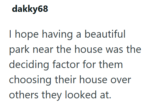 dakky68 I hope having a beautiful park near the house was the deciding factor for them choosing their house over others they looked at.