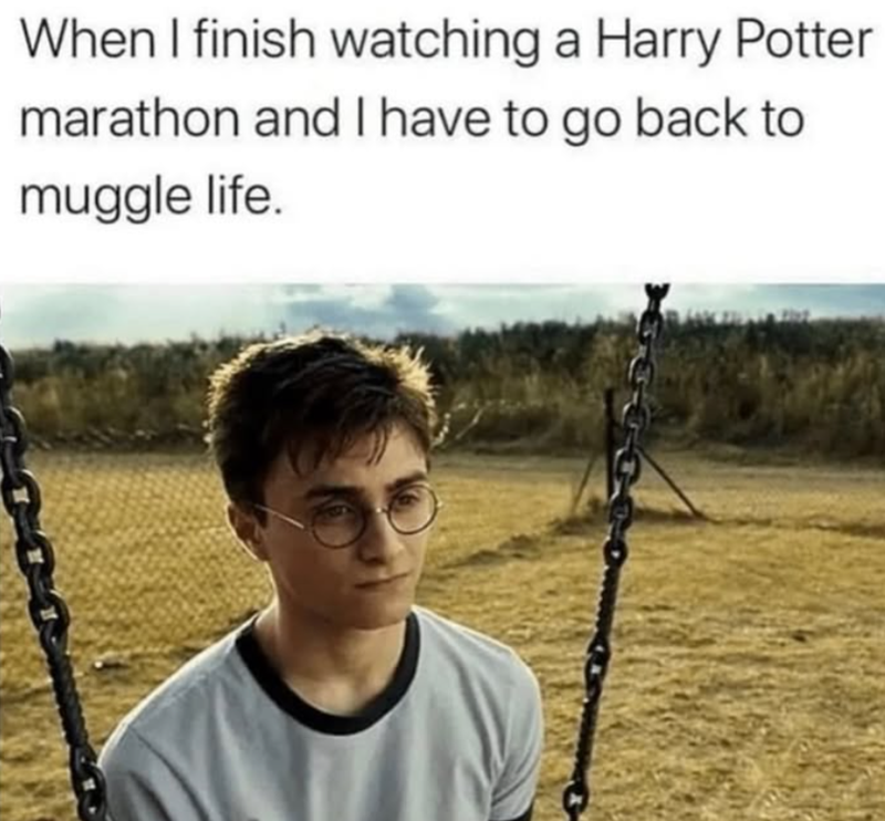 When I finish watching a Harry Potter marathon and I have to go back to muggle life.