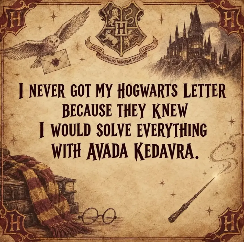 DRACO LANDUS DORMIENS NUNQUAM T TITILLANS H I NEVER GOT MY HOGWARTS LETTER BECAUSE THEY KNEW I WOULD SOLVE EVERYTHING WITH AVADA KEDAVRA. S H 00 HO