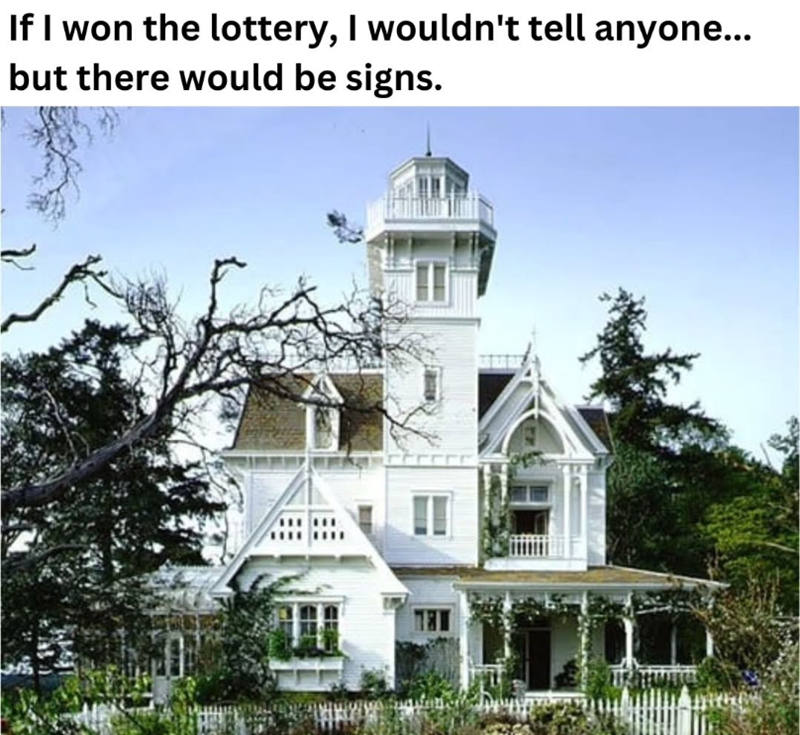 If I won the lottery, I wouldn't tell anyone... but there would be signs.