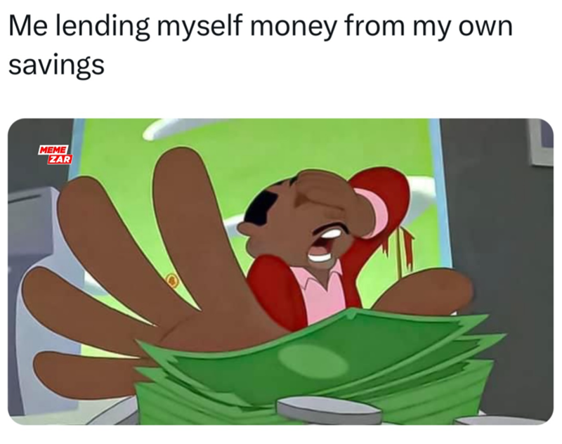 Me lending myself money from my own savings MEME ZAR