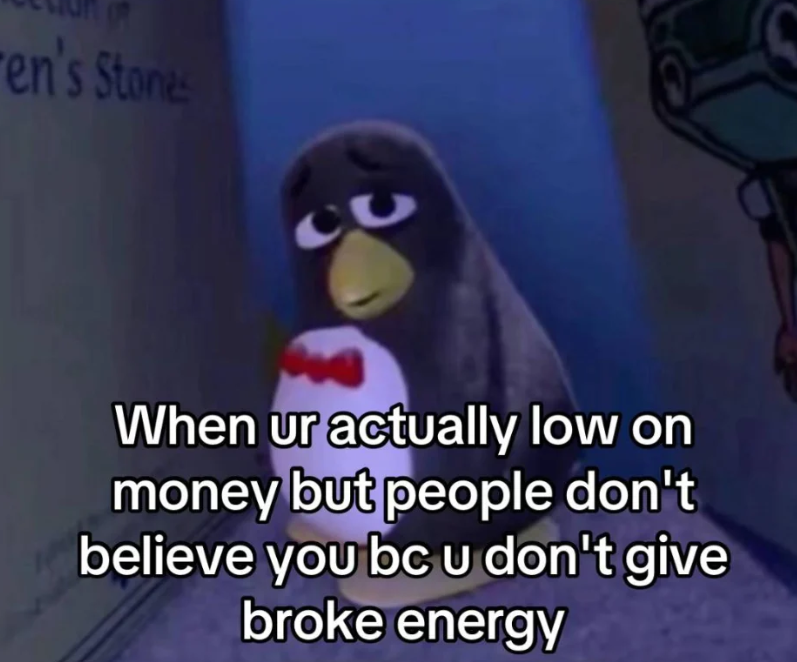 ren's Stones When ur actually low on money but people don't believe you bc u don't give broke energy