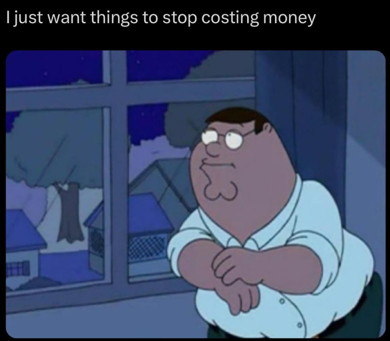 I just want things to stop costing money 813
