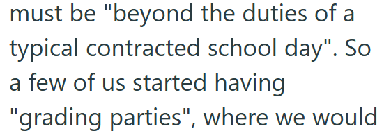 must be "beyond the duties of a typical contracted school day". So a few of us started having "grading parties", where we would