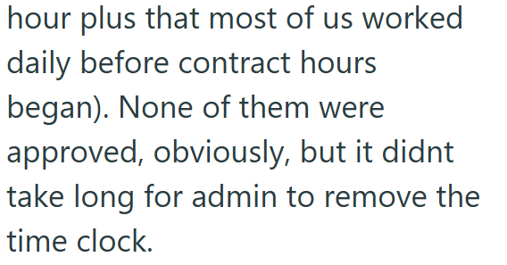 hour plus that most of us worked daily before contract hours began). None of them were approved, obviously, but it didnt take long for admin to remove the time clock.