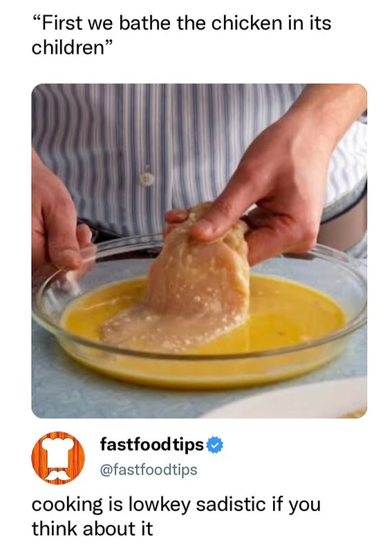 "First we bathe the chicken in its children" fastfoodtips @fastfoodtips cooking is lowkey sadistic if you think about it