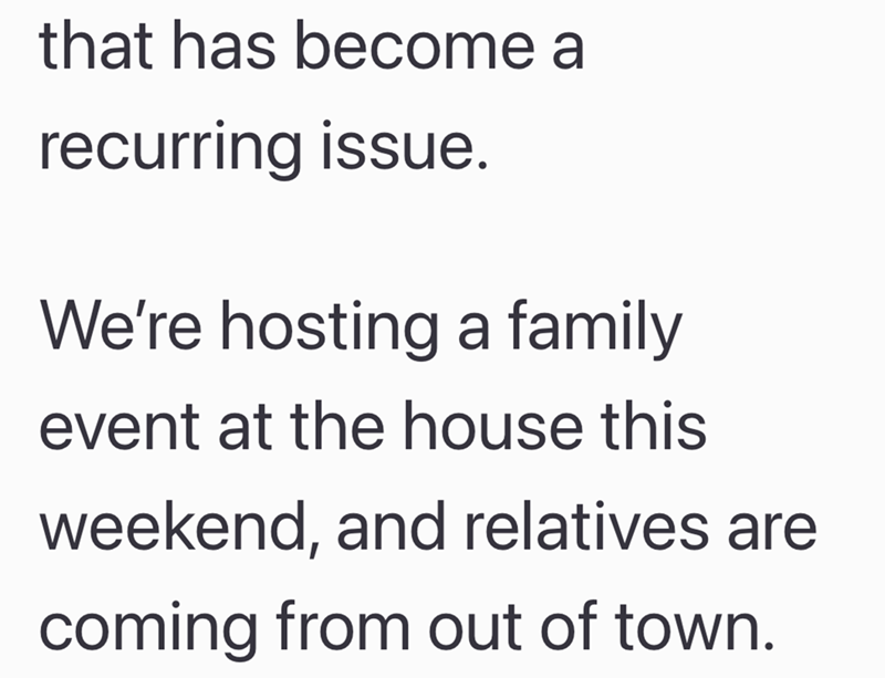 that has become a recurring issue. We're hosting a family event at the house this weekend, and relatives are coming from out of town.