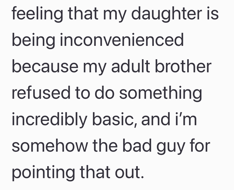feeling that my daughter is being inconvenienced because my adult brother refused to do something incredibly basic, and i'm somehow the bad guy for pointing that out.
