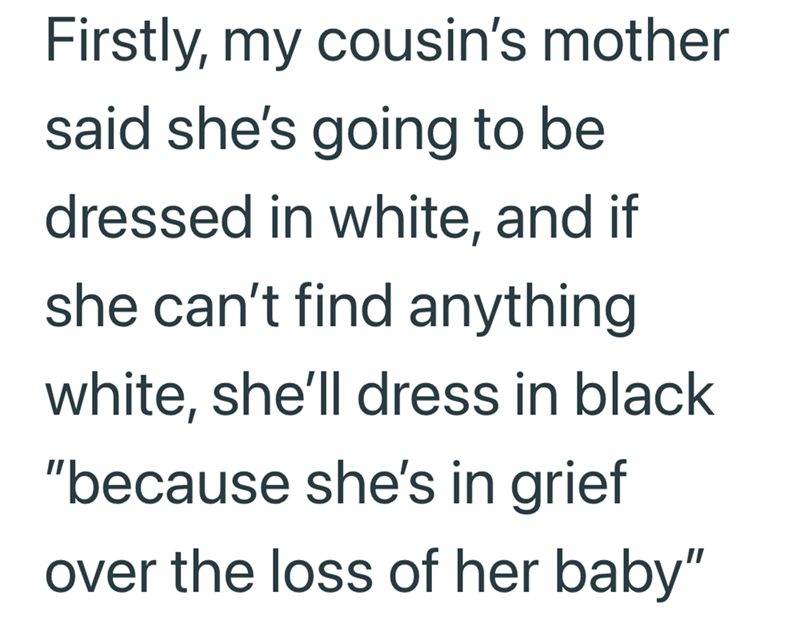 Firstly, my cousin's mother said she's going to be dressed in white, and if she can't find anything white, she'll dress in black "because she's in grief over the loss of her baby"