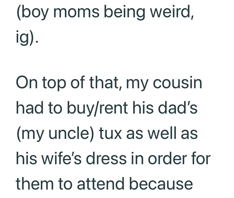 (boy moms being weird, ig). On top of that, my cousin had to buy/rent his dad's (my uncle) tux as well as his wife's dress in order for them to attend because