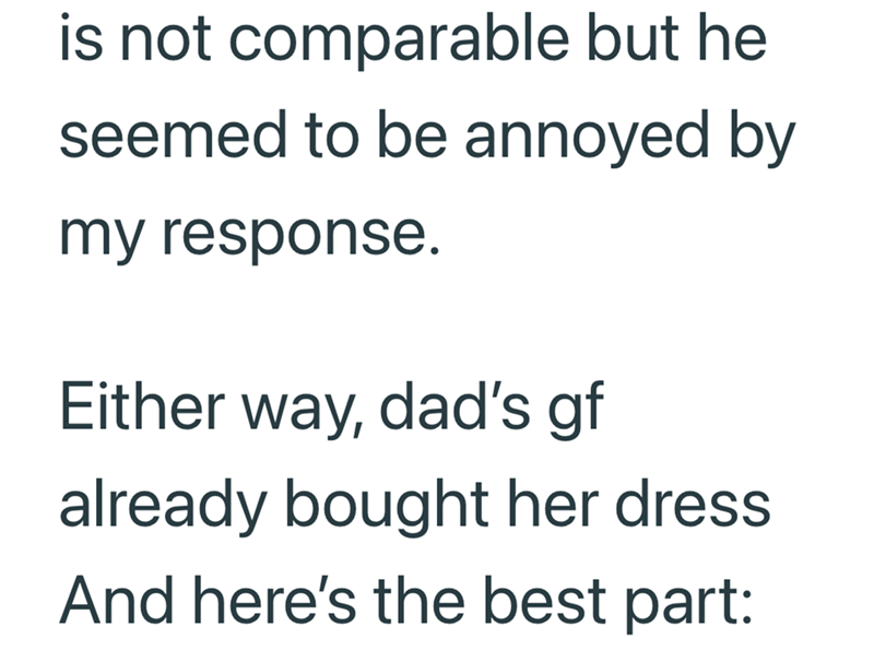 is not comparable but he seemed to be annoyed by my response. Either way, dad's gf already bought her dress And here's the best part: