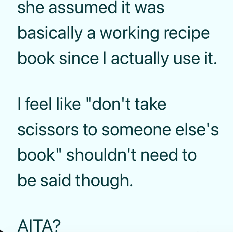 she assumed it was basically a working recipe book since I actually use it. I feel like "don't take scissors to someone else's book" shouldn't need to be said though. AITA?