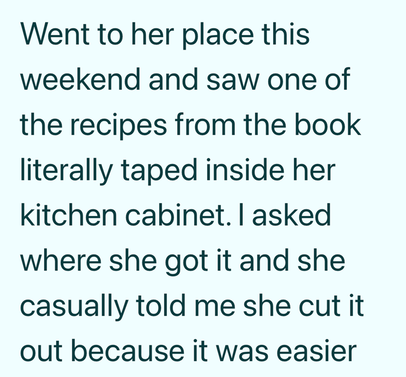 Went to her place this weekend and saw one of the recipes from the book. literally taped inside her kitchen cabinet. I asked where she got it and she casually told me she cut it out because it was easier