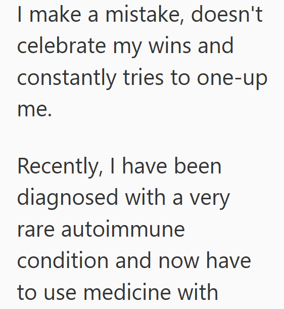 I make a mistake, doesn't celebrate my wins and constantly tries to one-up me. Recently, I have been diagnosed with a very rare autoimmune condition and now have to use medicine with