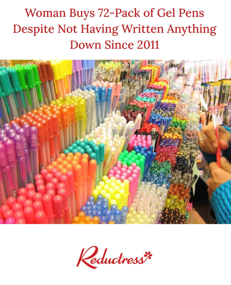 Woman Buys 72-Pack of Gel Pens Despite Not Having Written Anything Down Since 2011 Reductress