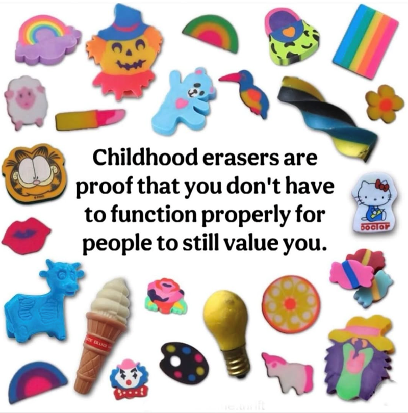 Childhood erasers are proof that you don't have to function properly for people to still value you. CERASER boclor