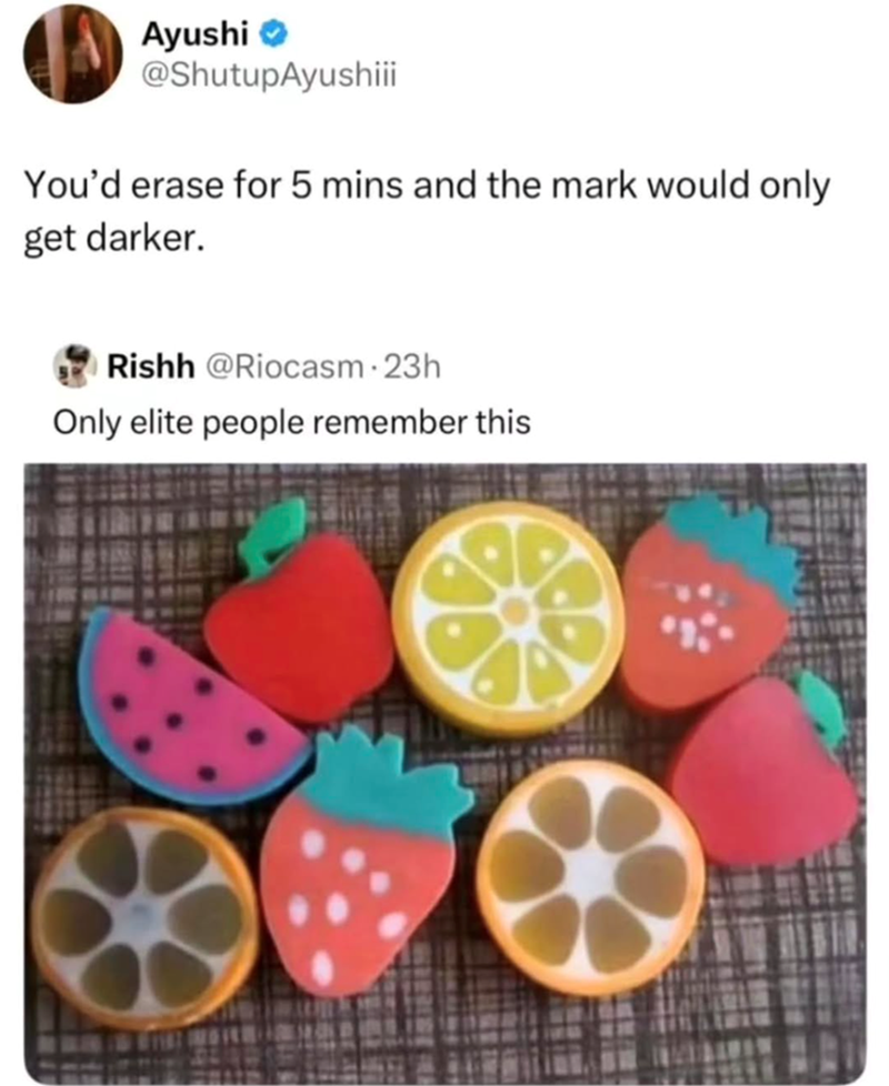Ayushi @ShutupAyushiii You'd erase for 5 mins and the mark would only get darker. Rishh @Riocasm 23h Only elite people remember this