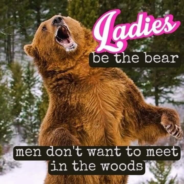 Ladies be the bear men don't want to meet in the woods]