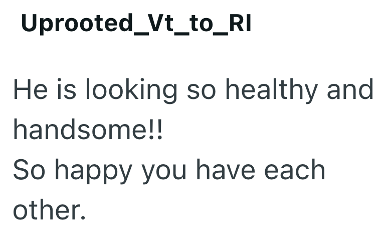 Uprooted_Vt_to_RI He is looking so healthy and handsome!! So happy you have each other.