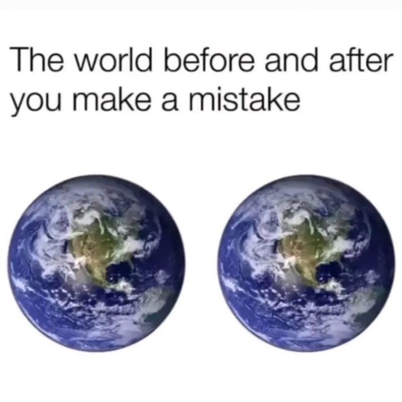 The world before and after you make a mistake