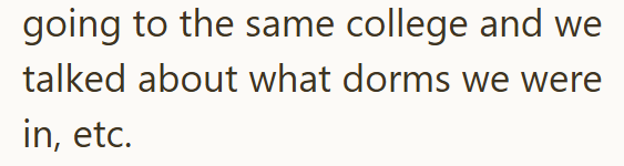 going to the same college and we talked about what dorms we were in, etc.