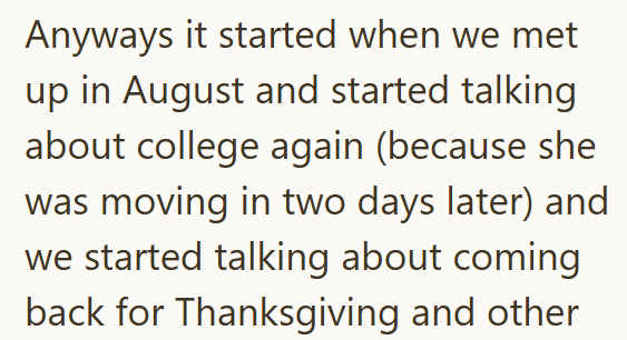 Anyways it started when we met up in August and started talking about college again (because she was moving in two days later) and we started talking about coming back for Thanksgiving and other