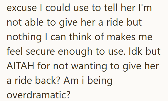 excuse I could use to tell her I'm not able to give her a ride but nothing I can think of makes me feel secure enough to use. Idk but AITAH for not wanting to give her a ride back? Am i being overdramatic?