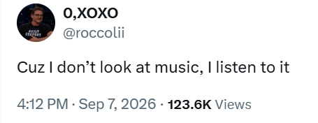 O,XOXO @roccolii Cuz I don't look at music, I listen to it 4:12 PM - Sep 7, 2026 123.6K Views
