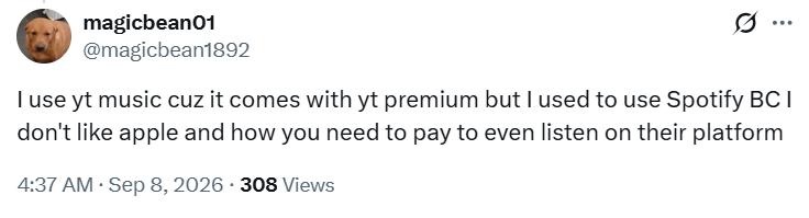 magicbean01 @magicbean1892 I use yt music cuz it comes with yt premium but I used to use Spotify BC I don't like apple and how you need to pay to even listen on their platform 4:37 AM · Sep 8, 2026 308 Views