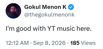 Gokul Menon K❤ @thegokulmenonk I'm good with YT music here. 12:12 AM · Sep 8, 2026 185 Views