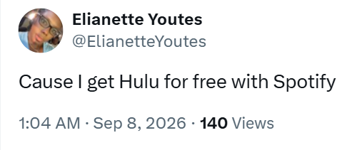 Elianette Youtes @ElianetteYoutes Cause I get Hulu for free with Spotify • 1:04 AM Sep 8, 2026 140 Views