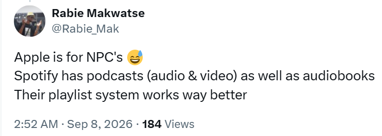 Rabie Makwatse @Rabie_Mak Apple is for NPC's Spotify has podcasts (audio & video) as well as audiobooks Their playlist system works way better 2:52 AM Sep 8, 2026 184 Views