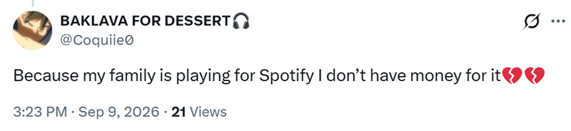 BAKLAVA FOR DESSERT ① @Coquiie0 Because my family is playing for Spotify I don't have money for it 3:23 PM - Sep 9, 2026 - 21 Views ...