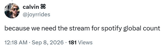 calvin @joyrrides because we need the stream for spotify global count • 12:18 AM · Sep 8, 2026 181 Views