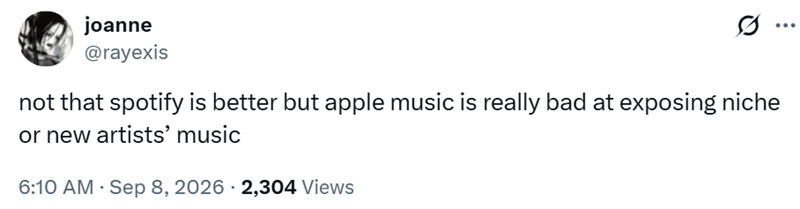 joanne @rayexis not that spotify is better but apple music is really bad at exposing niche or new artists' music 6:10 AM - Sep 8, 2026 · 2,304 Views ...