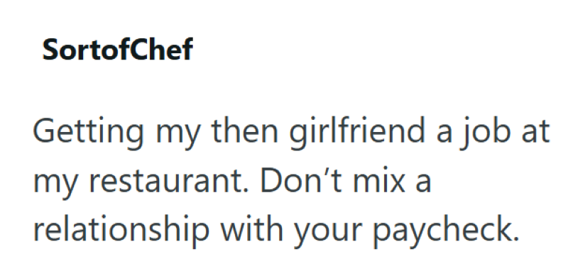 SortofChef Getting my then girlfriend a job at my restaurant. Don't mix a relationship with your paycheck.