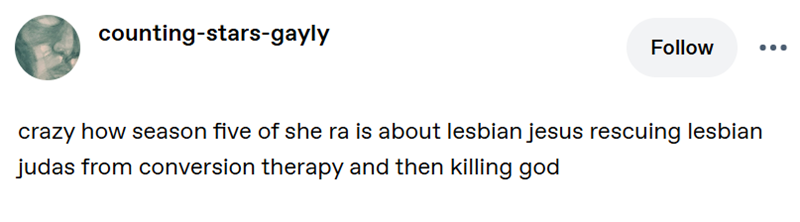 counting-stars-gayly Follow crazy how season five of she ra is about lesbian jesus rescuing lesbian judas from conversion therapy and then killing god
