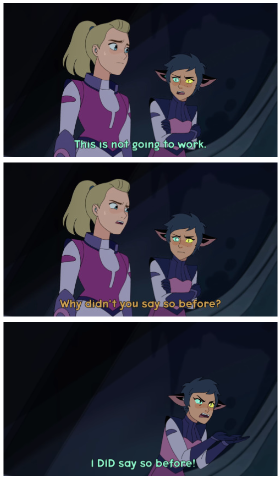 This is not going to work. Why didn't you say so before? I DID say so before!