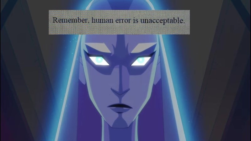 Remember, human error is unacceptable.
