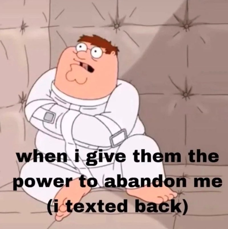 when i give them the power to abandon me (i texted back)