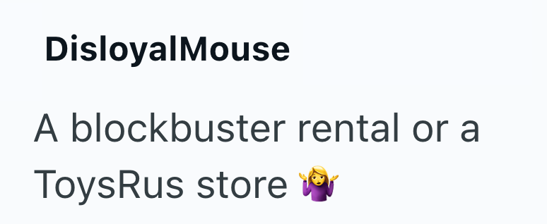 DisloyalMouse A blockbuster rental or a ToysRus store