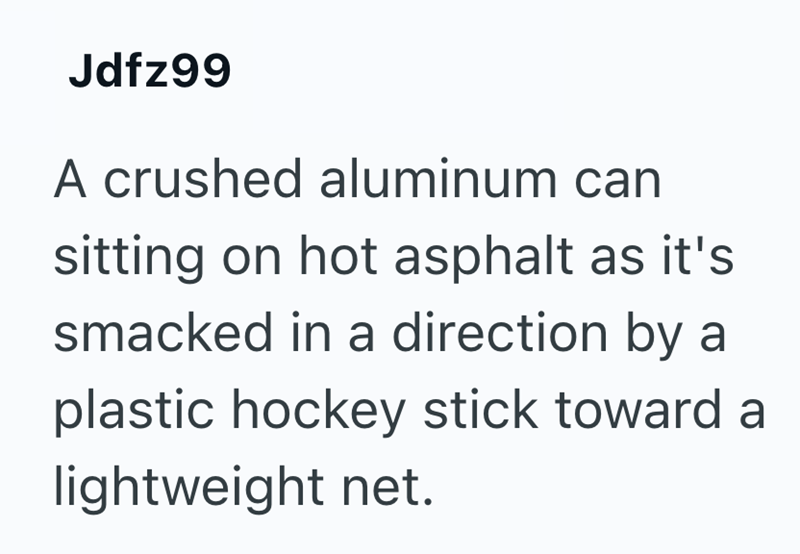 Jdfz99 A crushed aluminum can sitting on hot asphalt as it's smacked in a direction by a plastic hockey stick toward a lightweight net.