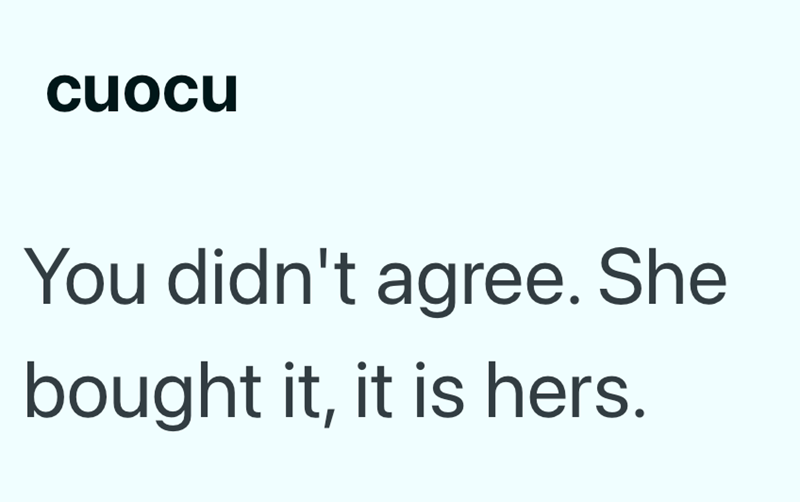 cuocu You didn't agree. She bought it, it is hers.