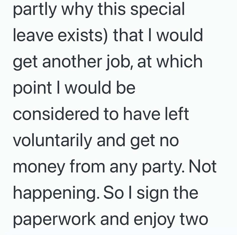 partly why this special leave exists) that I would get another job, at which point I would be considered to have left voluntarily and get no money from any party. Not happening. So I sign the paperwork and enjoy two