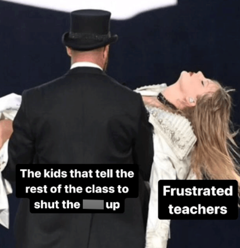 The kids that tell the rest of the class to shut the up Frustrated teachers