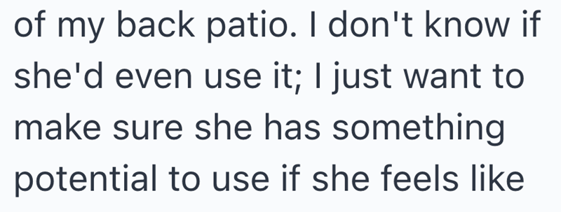 of my back patio. I don't know if she'd even use it; I just want to make sure she has something potential to use if she feels like