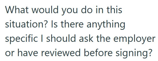 What would you do in this situation? Is there anything specific I should ask the employer or have reviewed before signing?
